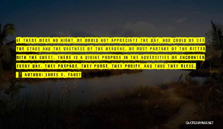 James E. Faust Quotes: If There Were No Night, We Would Not Appreciate The Day, Nor Could We See The Stars And The Vastness