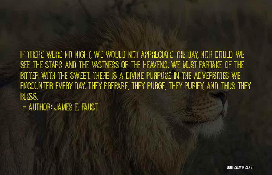 James E. Faust Quotes: If There Were No Night, We Would Not Appreciate The Day, Nor Could We See The Stars And The Vastness