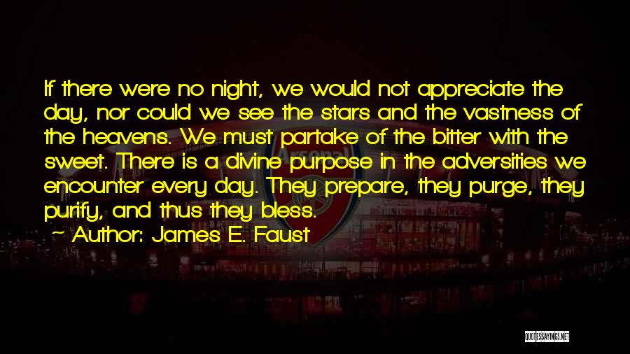 James E. Faust Quotes: If There Were No Night, We Would Not Appreciate The Day, Nor Could We See The Stars And The Vastness