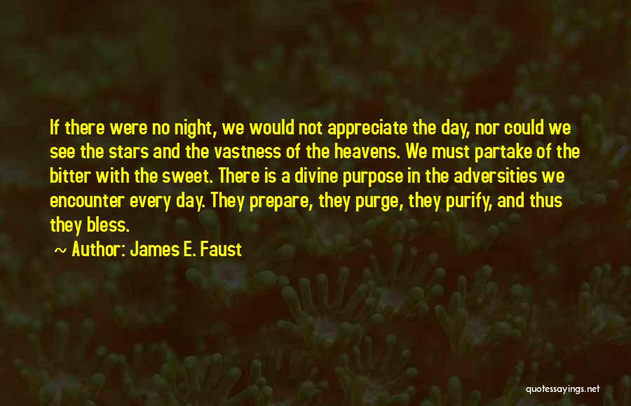 James E. Faust Quotes: If There Were No Night, We Would Not Appreciate The Day, Nor Could We See The Stars And The Vastness