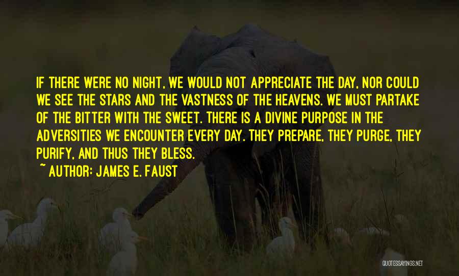 James E. Faust Quotes: If There Were No Night, We Would Not Appreciate The Day, Nor Could We See The Stars And The Vastness