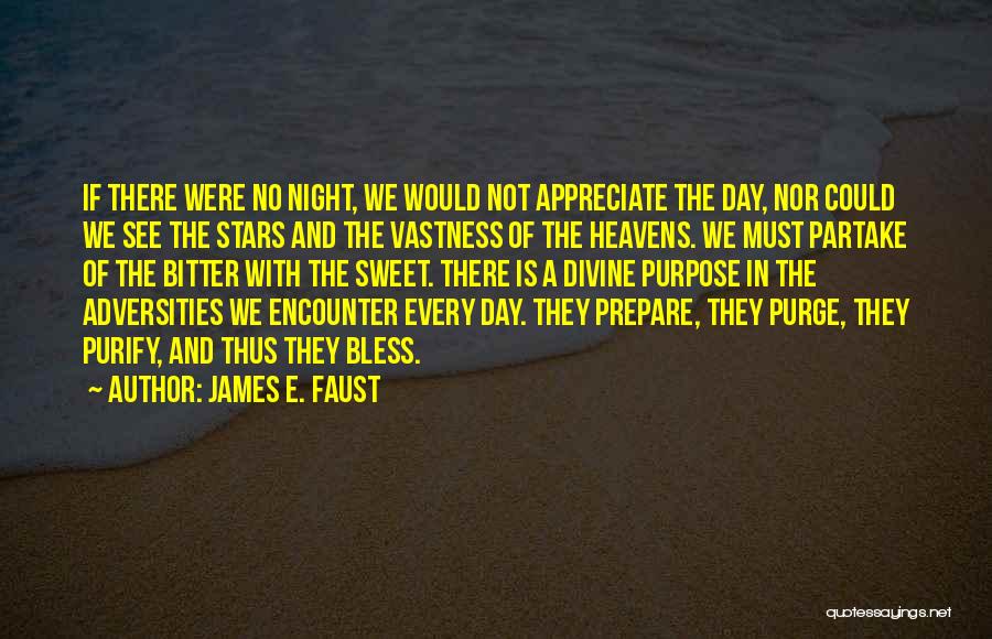 James E. Faust Quotes: If There Were No Night, We Would Not Appreciate The Day, Nor Could We See The Stars And The Vastness