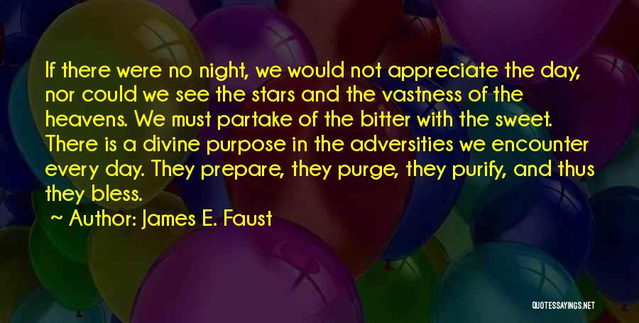 James E. Faust Quotes: If There Were No Night, We Would Not Appreciate The Day, Nor Could We See The Stars And The Vastness