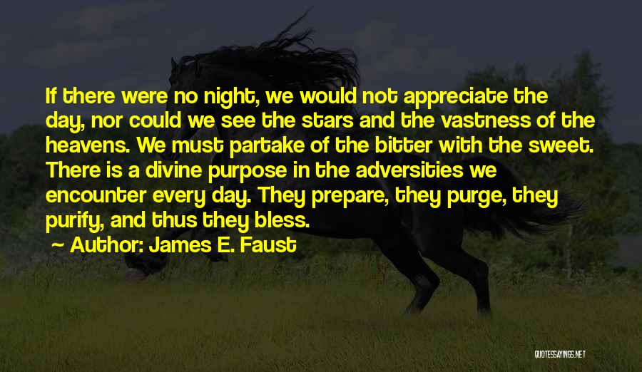 James E. Faust Quotes: If There Were No Night, We Would Not Appreciate The Day, Nor Could We See The Stars And The Vastness