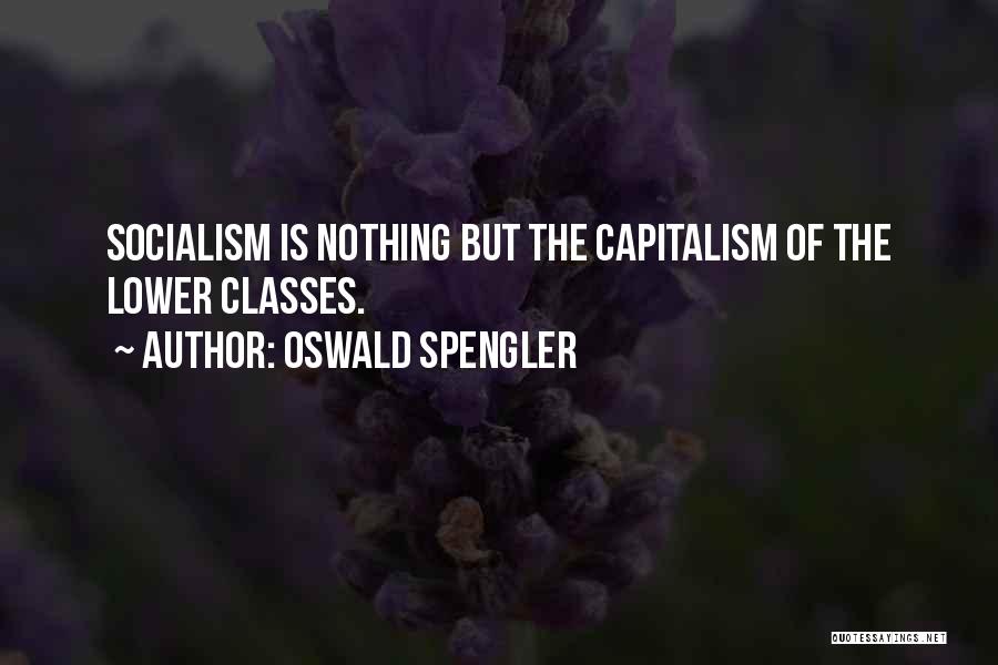 Oswald Spengler Quotes: Socialism Is Nothing But The Capitalism Of The Lower Classes.