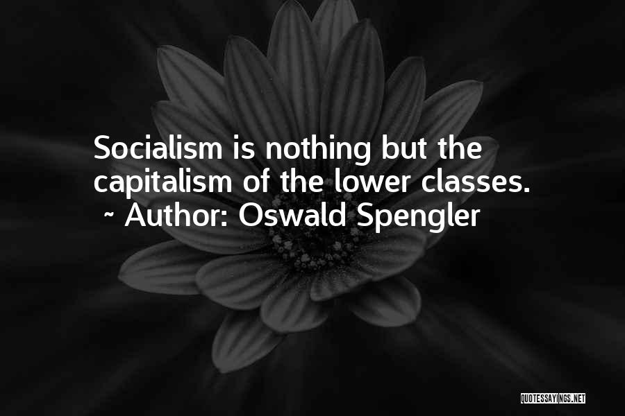 Oswald Spengler Quotes: Socialism Is Nothing But The Capitalism Of The Lower Classes.