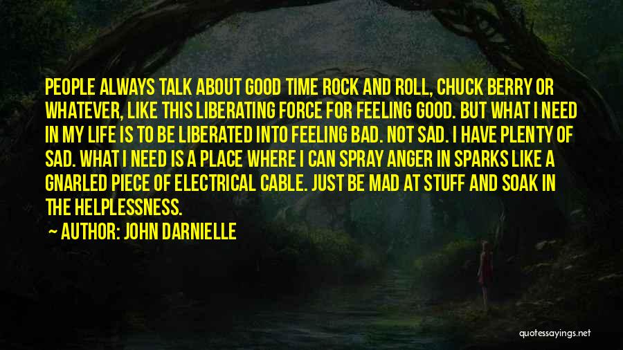 John Darnielle Quotes: People Always Talk About Good Time Rock And Roll, Chuck Berry Or Whatever, Like This Liberating Force For Feeling Good.