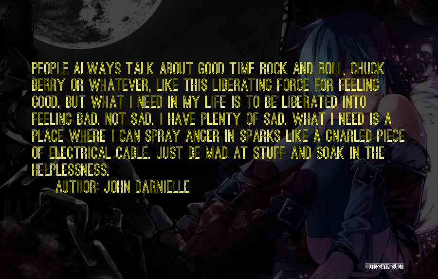 John Darnielle Quotes: People Always Talk About Good Time Rock And Roll, Chuck Berry Or Whatever, Like This Liberating Force For Feeling Good.