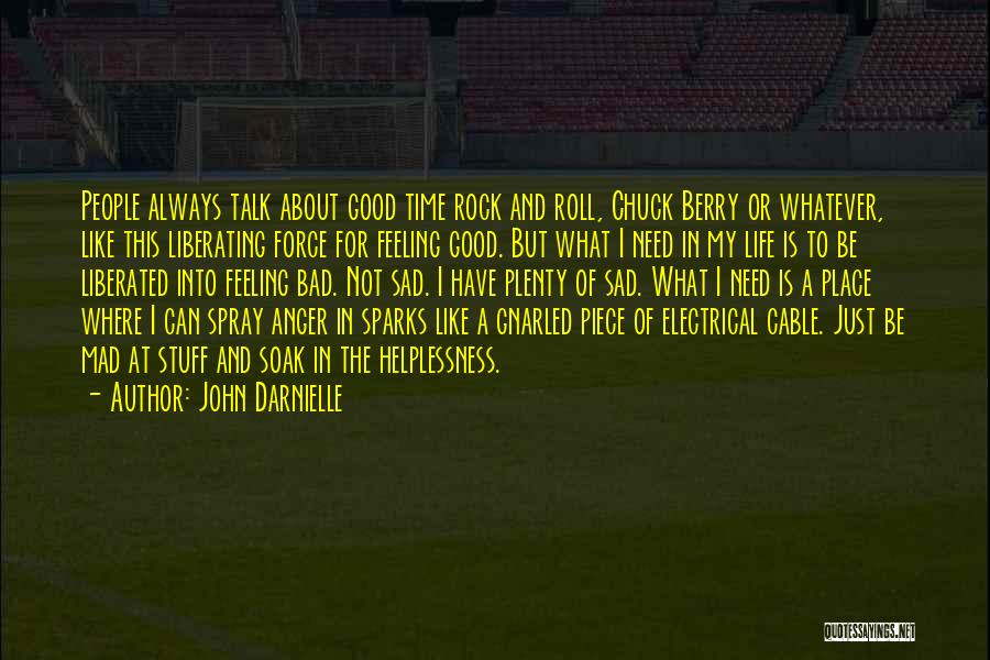 John Darnielle Quotes: People Always Talk About Good Time Rock And Roll, Chuck Berry Or Whatever, Like This Liberating Force For Feeling Good.