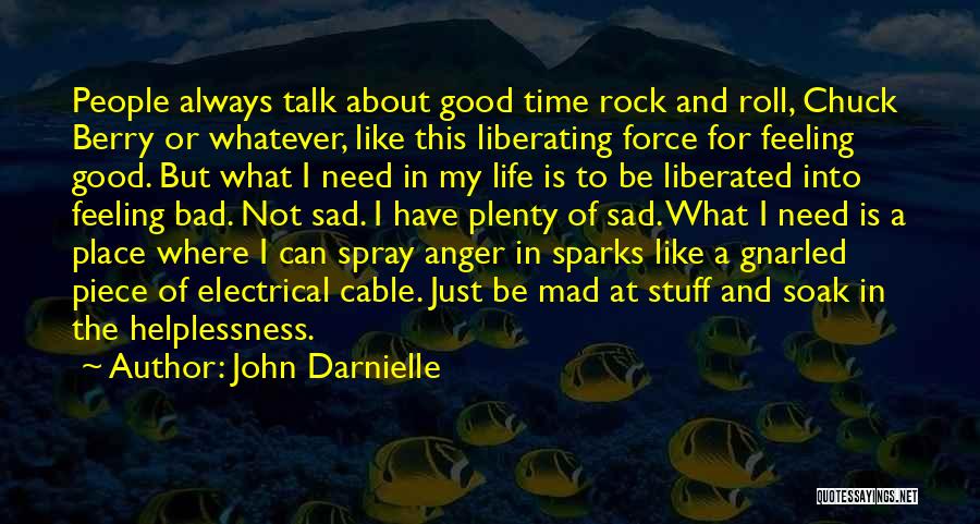 John Darnielle Quotes: People Always Talk About Good Time Rock And Roll, Chuck Berry Or Whatever, Like This Liberating Force For Feeling Good.