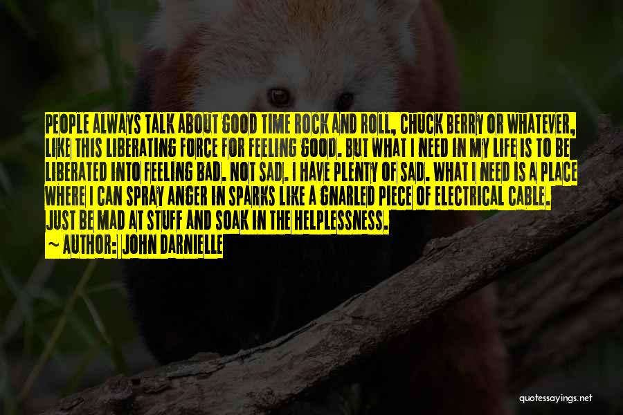 John Darnielle Quotes: People Always Talk About Good Time Rock And Roll, Chuck Berry Or Whatever, Like This Liberating Force For Feeling Good.