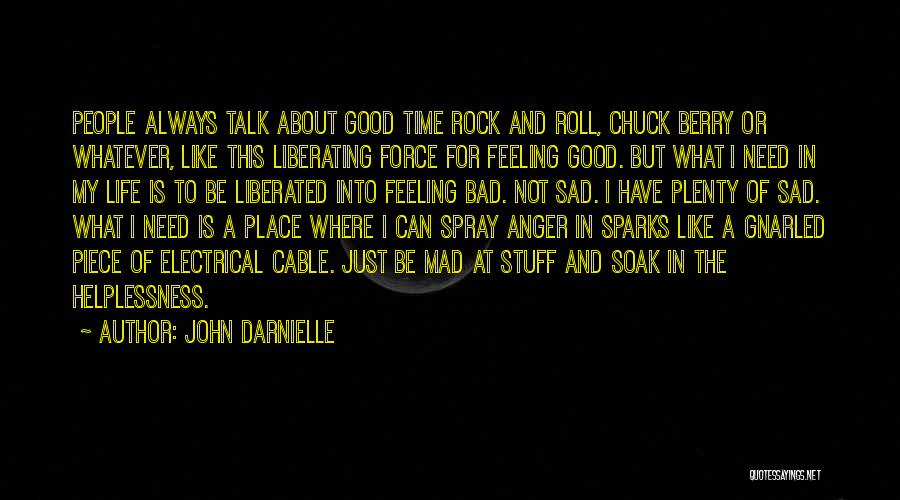 John Darnielle Quotes: People Always Talk About Good Time Rock And Roll, Chuck Berry Or Whatever, Like This Liberating Force For Feeling Good.