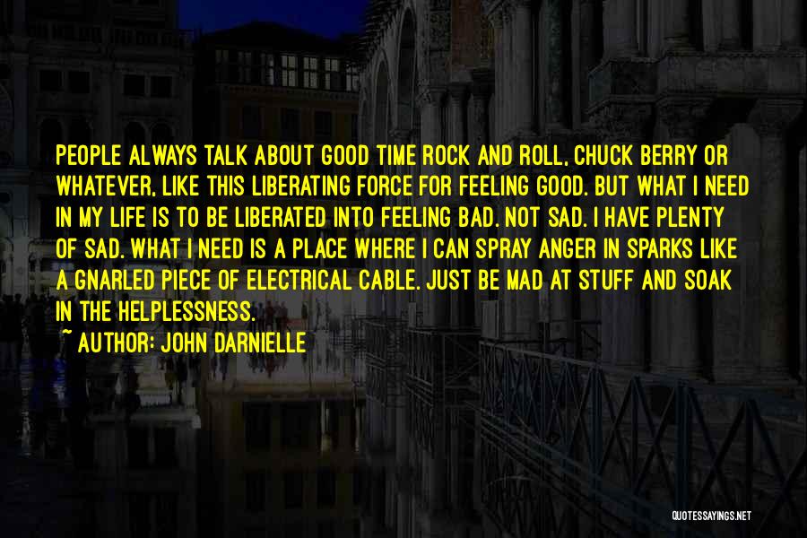 John Darnielle Quotes: People Always Talk About Good Time Rock And Roll, Chuck Berry Or Whatever, Like This Liberating Force For Feeling Good.