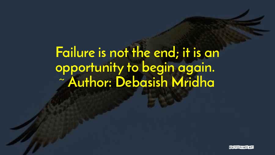 Debasish Mridha Quotes: Failure Is Not The End; It Is An Opportunity To Begin Again.