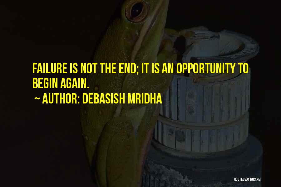 Debasish Mridha Quotes: Failure Is Not The End; It Is An Opportunity To Begin Again.