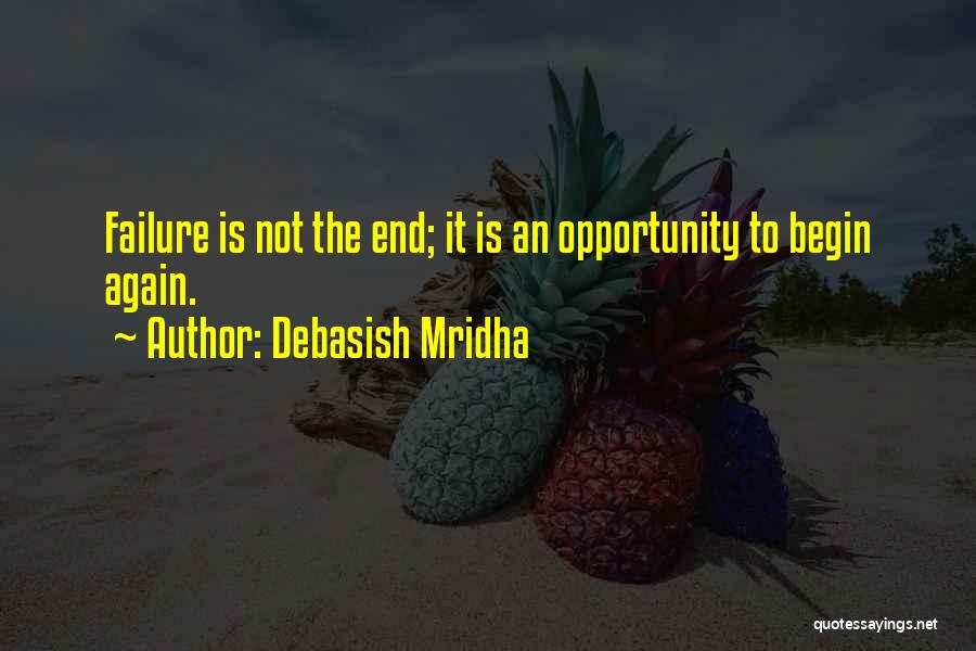 Debasish Mridha Quotes: Failure Is Not The End; It Is An Opportunity To Begin Again.