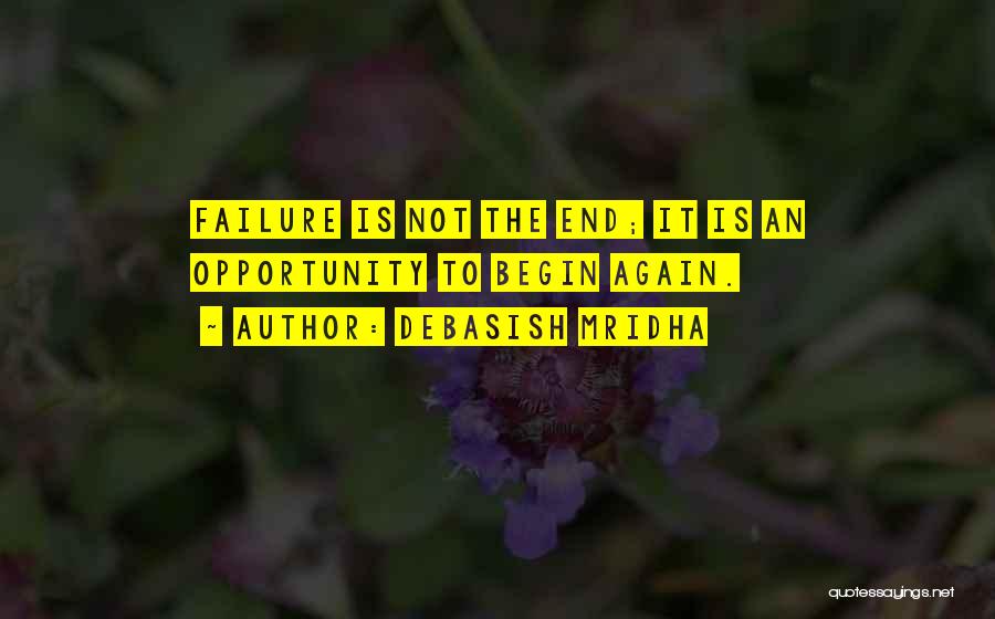 Debasish Mridha Quotes: Failure Is Not The End; It Is An Opportunity To Begin Again.