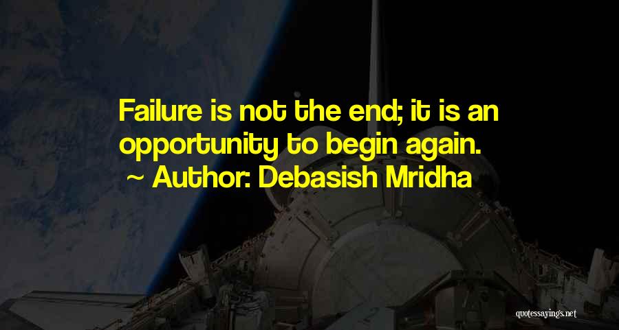 Debasish Mridha Quotes: Failure Is Not The End; It Is An Opportunity To Begin Again.