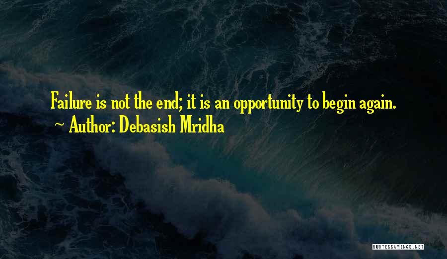 Debasish Mridha Quotes: Failure Is Not The End; It Is An Opportunity To Begin Again.