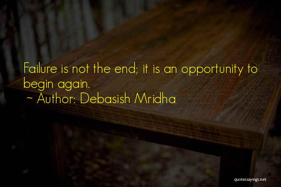 Debasish Mridha Quotes: Failure Is Not The End; It Is An Opportunity To Begin Again.