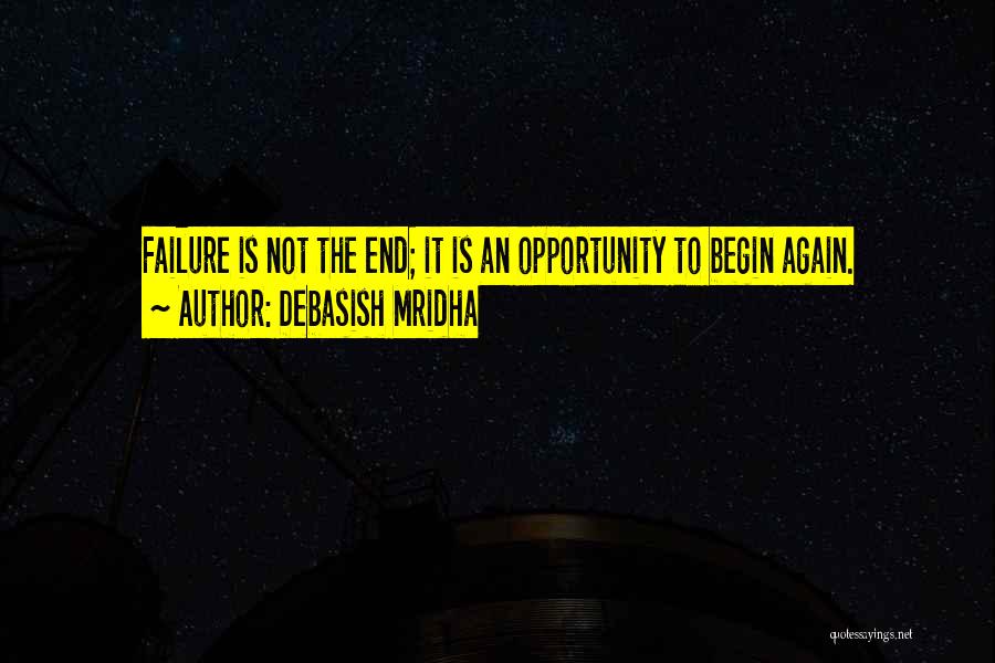 Debasish Mridha Quotes: Failure Is Not The End; It Is An Opportunity To Begin Again.