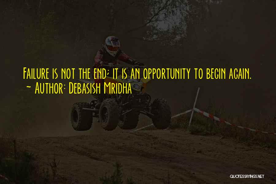 Debasish Mridha Quotes: Failure Is Not The End; It Is An Opportunity To Begin Again.