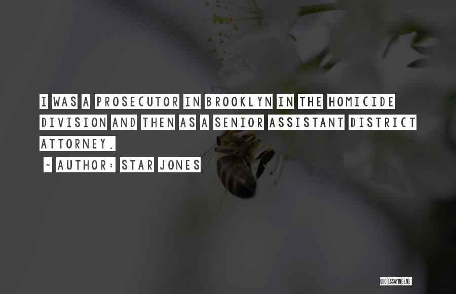 Star Jones Quotes: I Was A Prosecutor In Brooklyn In The Homicide Division And Then As A Senior Assistant District Attorney.