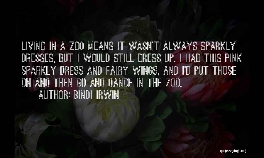 Bindi Irwin Quotes: Living In A Zoo Means It Wasn't Always Sparkly Dresses, But I Would Still Dress Up. I Had This Pink