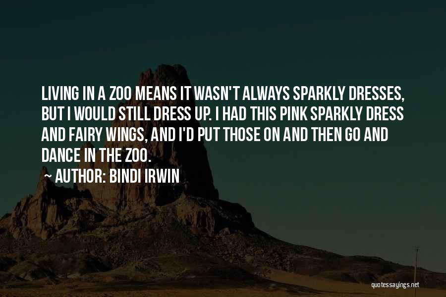 Bindi Irwin Quotes: Living In A Zoo Means It Wasn't Always Sparkly Dresses, But I Would Still Dress Up. I Had This Pink