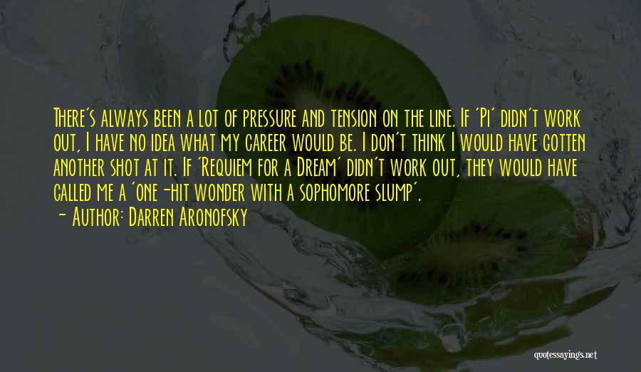 Darren Aronofsky Quotes: There's Always Been A Lot Of Pressure And Tension On The Line. If 'pi' Didn't Work Out, I Have No