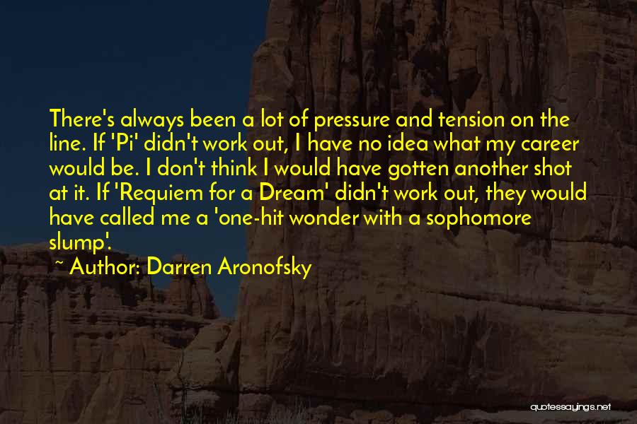 Darren Aronofsky Quotes: There's Always Been A Lot Of Pressure And Tension On The Line. If 'pi' Didn't Work Out, I Have No