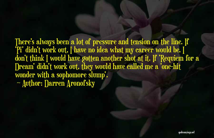 Darren Aronofsky Quotes: There's Always Been A Lot Of Pressure And Tension On The Line. If 'pi' Didn't Work Out, I Have No