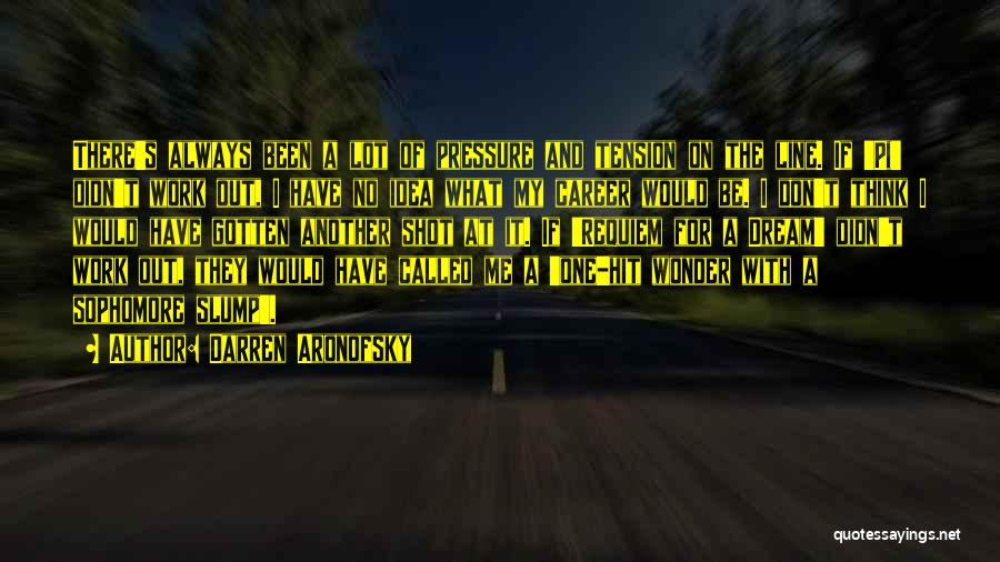 Darren Aronofsky Quotes: There's Always Been A Lot Of Pressure And Tension On The Line. If 'pi' Didn't Work Out, I Have No