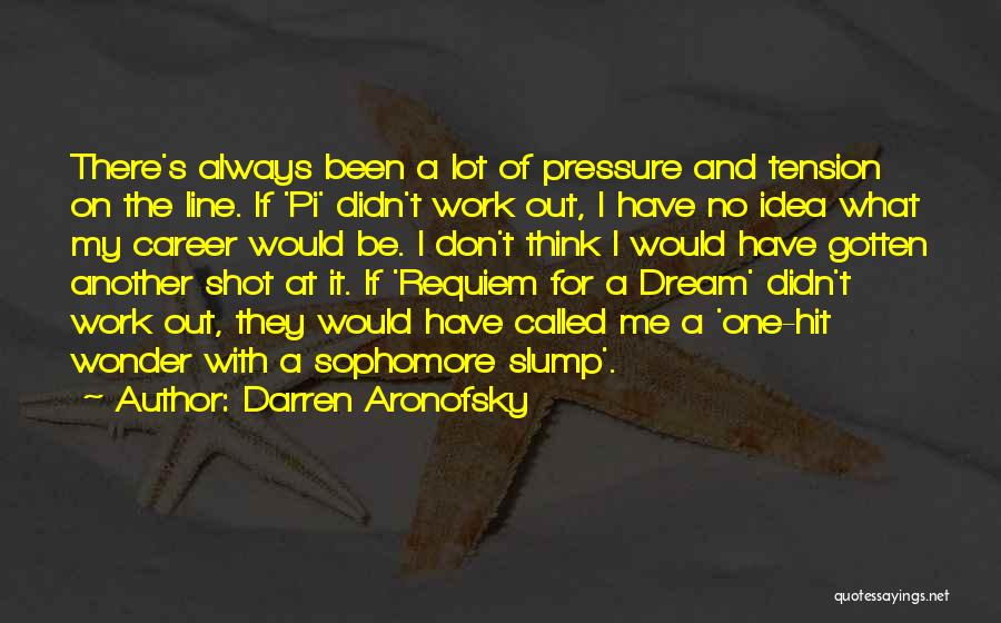 Darren Aronofsky Quotes: There's Always Been A Lot Of Pressure And Tension On The Line. If 'pi' Didn't Work Out, I Have No