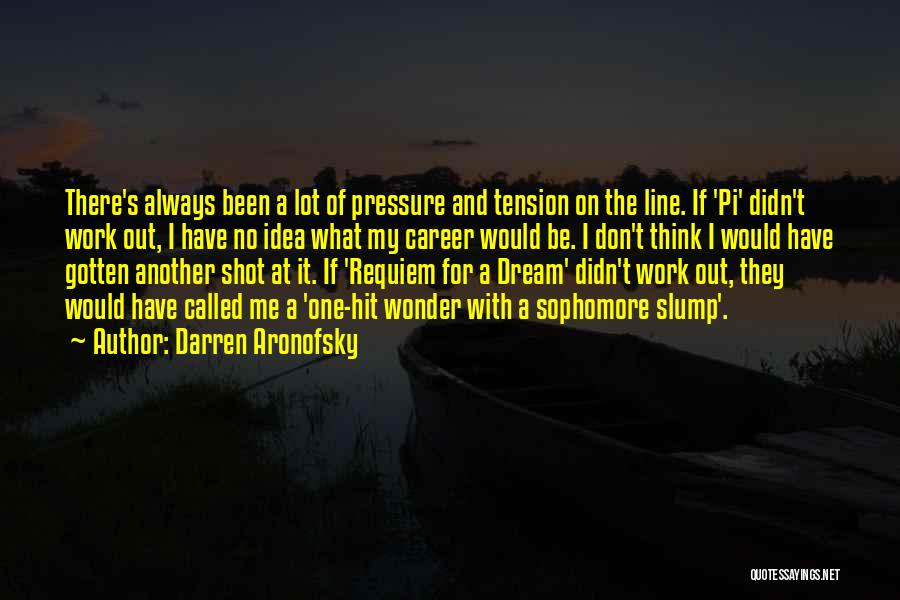 Darren Aronofsky Quotes: There's Always Been A Lot Of Pressure And Tension On The Line. If 'pi' Didn't Work Out, I Have No