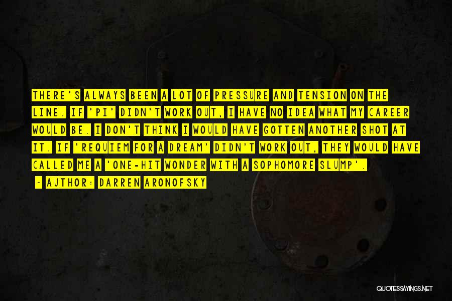 Darren Aronofsky Quotes: There's Always Been A Lot Of Pressure And Tension On The Line. If 'pi' Didn't Work Out, I Have No