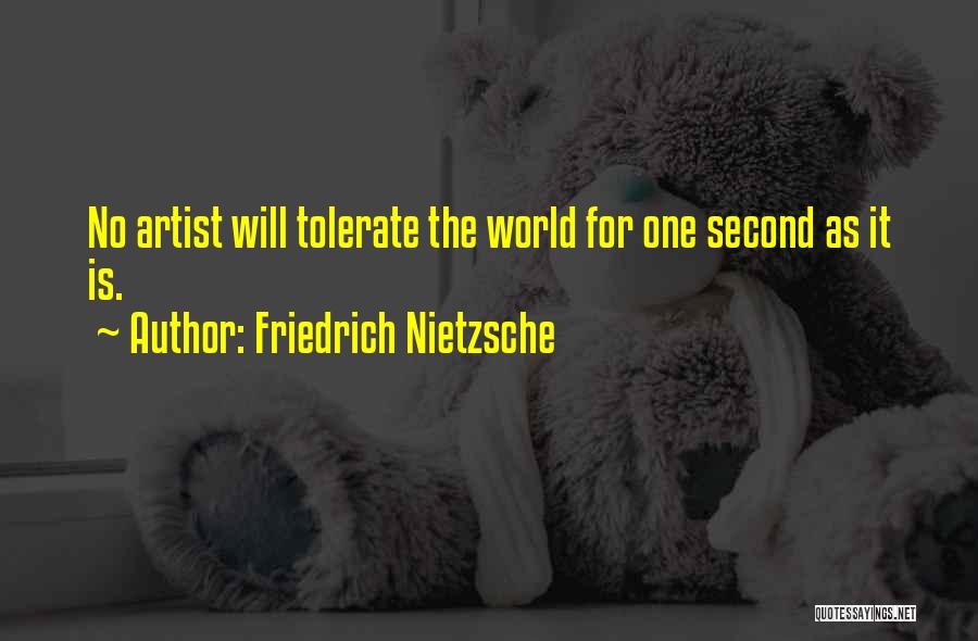 Friedrich Nietzsche Quotes: No Artist Will Tolerate The World For One Second As It Is.