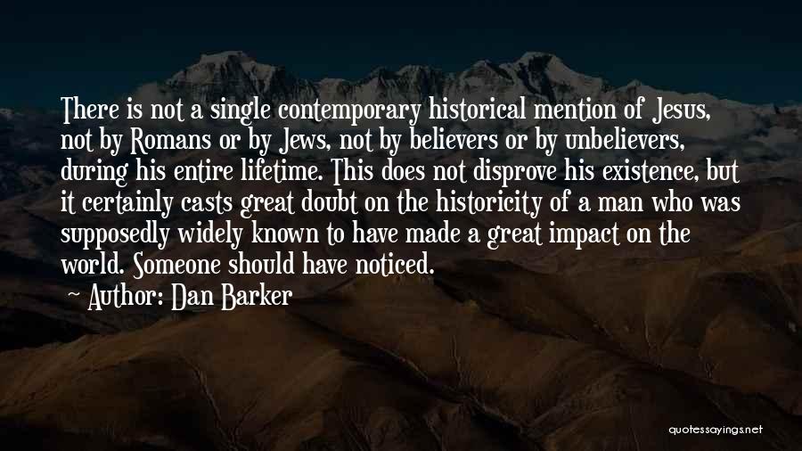 Dan Barker Quotes: There Is Not A Single Contemporary Historical Mention Of Jesus, Not By Romans Or By Jews, Not By Believers Or