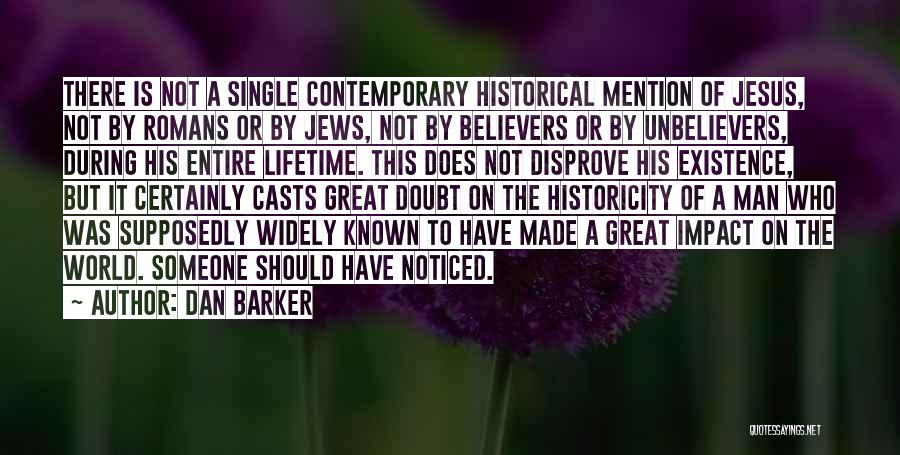 Dan Barker Quotes: There Is Not A Single Contemporary Historical Mention Of Jesus, Not By Romans Or By Jews, Not By Believers Or