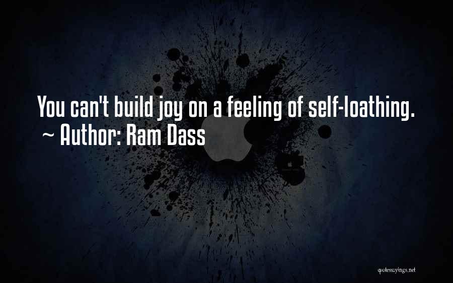 Ram Dass Quotes: You Can't Build Joy On A Feeling Of Self-loathing.