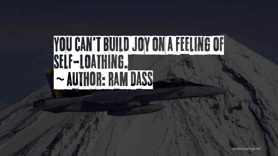 Ram Dass Quotes: You Can't Build Joy On A Feeling Of Self-loathing.