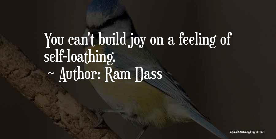 Ram Dass Quotes: You Can't Build Joy On A Feeling Of Self-loathing.