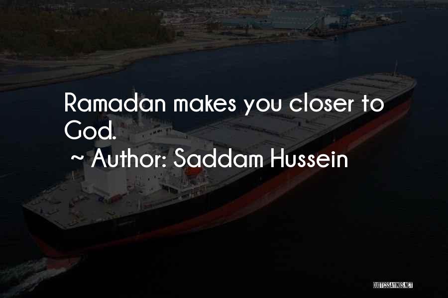 Saddam Hussein Quotes: Ramadan Makes You Closer To God.