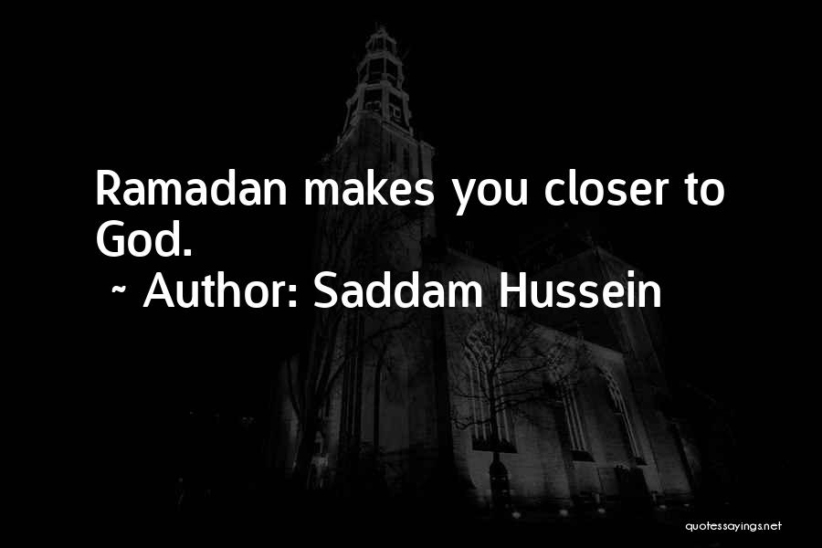 Saddam Hussein Quotes: Ramadan Makes You Closer To God.