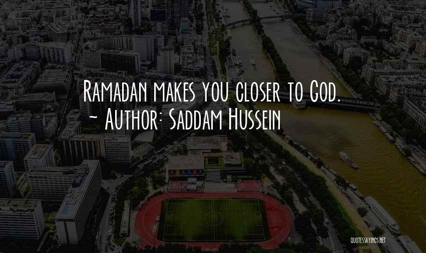 Saddam Hussein Quotes: Ramadan Makes You Closer To God.