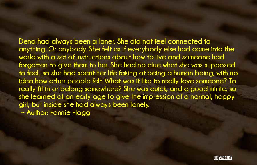 Fannie Flagg Quotes: Dena Had Always Been A Loner. She Did Not Feel Connected To Anything. Or Anybody. She Felt As If Everybody