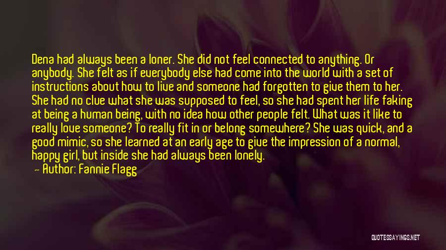 Fannie Flagg Quotes: Dena Had Always Been A Loner. She Did Not Feel Connected To Anything. Or Anybody. She Felt As If Everybody