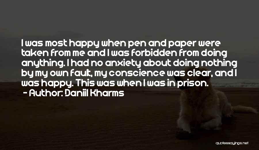 Daniil Kharms Quotes: I Was Most Happy When Pen And Paper Were Taken From Me And I Was Forbidden From Doing Anything. I