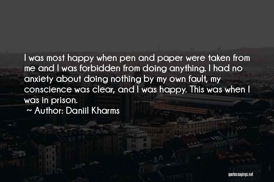 Daniil Kharms Quotes: I Was Most Happy When Pen And Paper Were Taken From Me And I Was Forbidden From Doing Anything. I