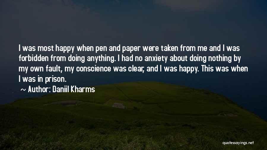 Daniil Kharms Quotes: I Was Most Happy When Pen And Paper Were Taken From Me And I Was Forbidden From Doing Anything. I